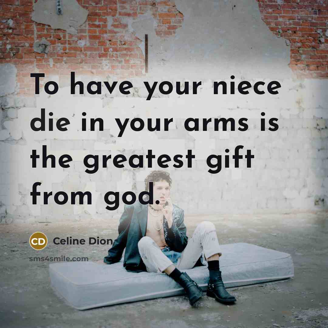“To have your niece die in your arms is the…” quote by Celine Dion