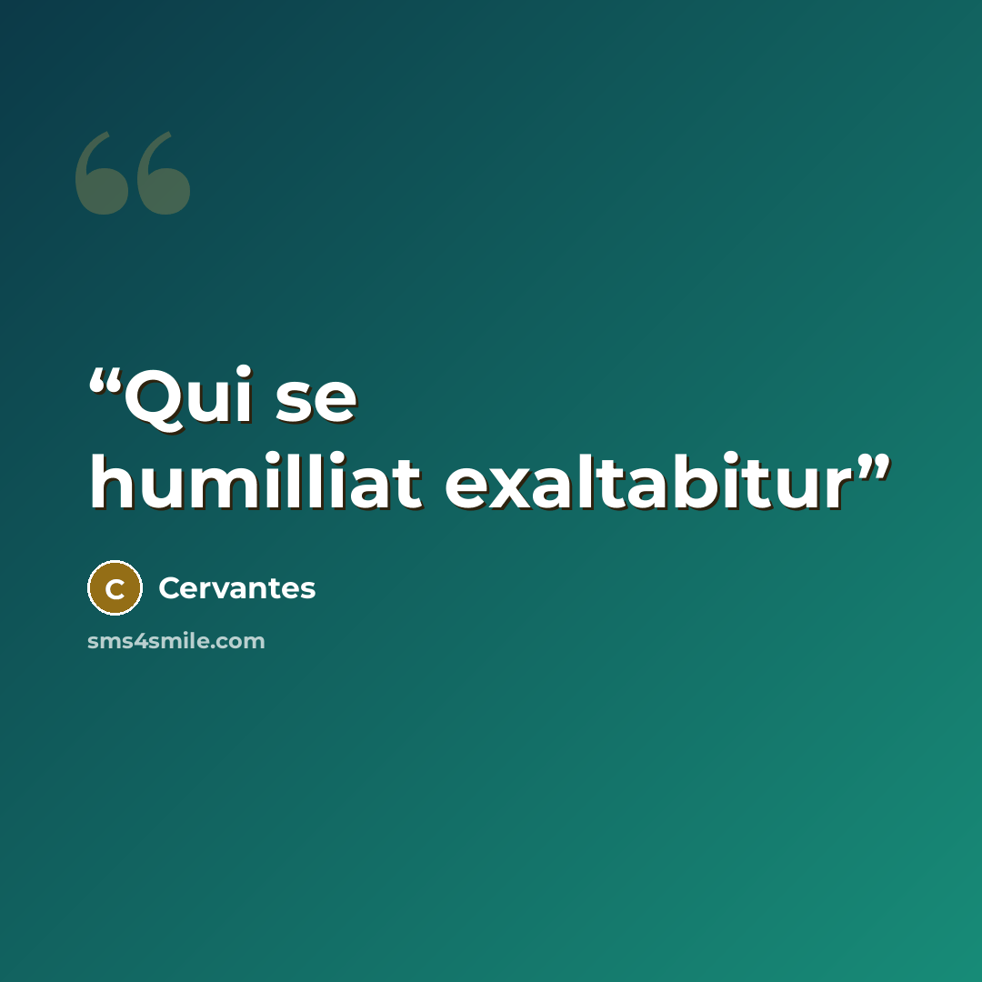 “Qui se humilliat exaltabitur” quote by Cervantes