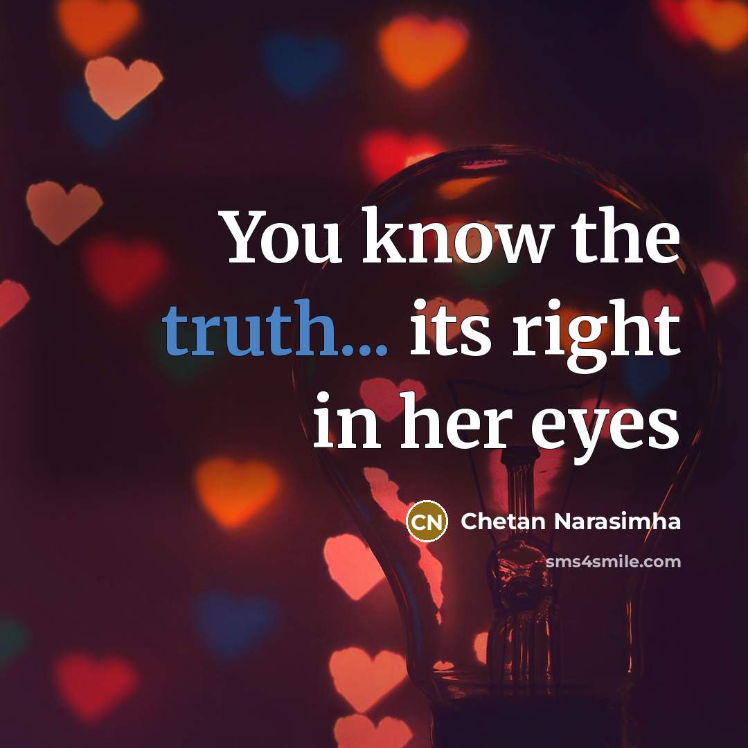 “You know the truth... its right in her eyes…” quote by Chetan Narasimha