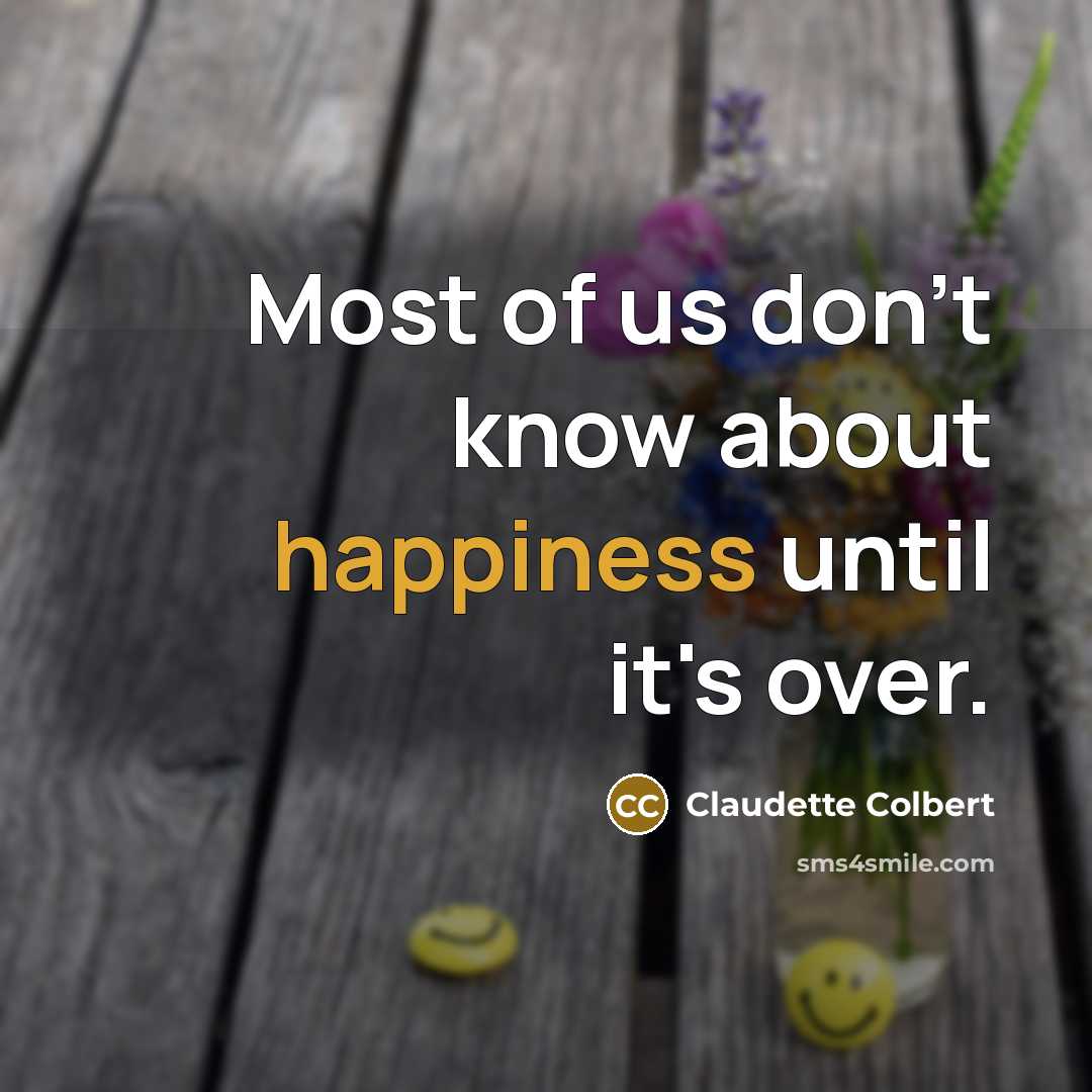 “Most of us don't know about happiness until it's over.…” quote by Claudette Colbert