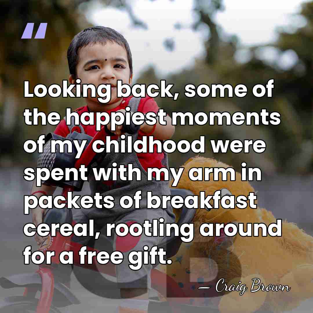 Looking back, some of the happiest moments of my childhood were spent&hellip; - Craig Brown