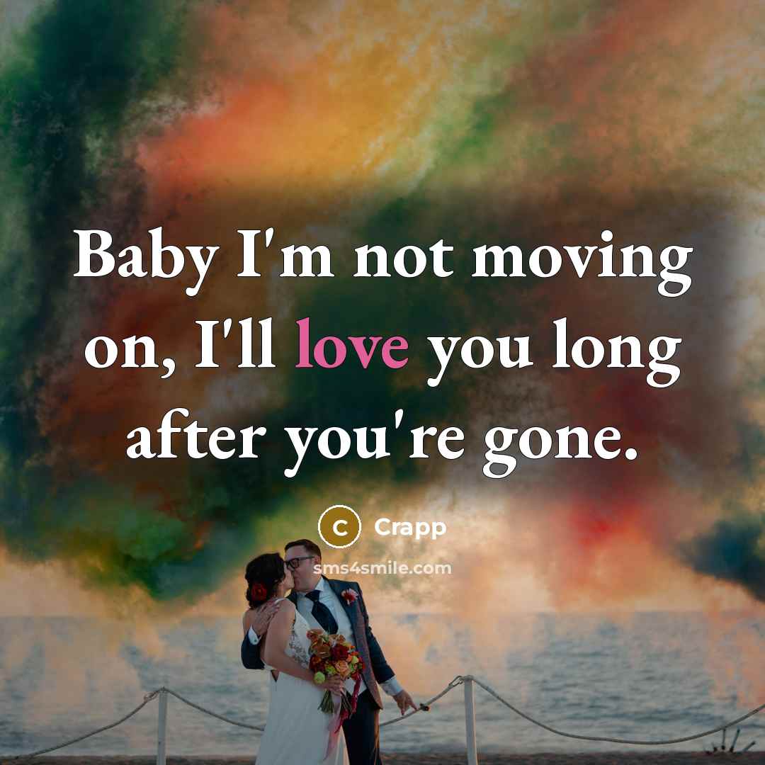 “Baby I'm not moving on, I'll love you long after…” quote by Crapp