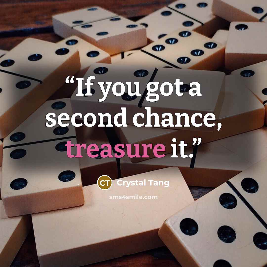 “If you got a second chance, treasure it.” quote by Crystal Tang