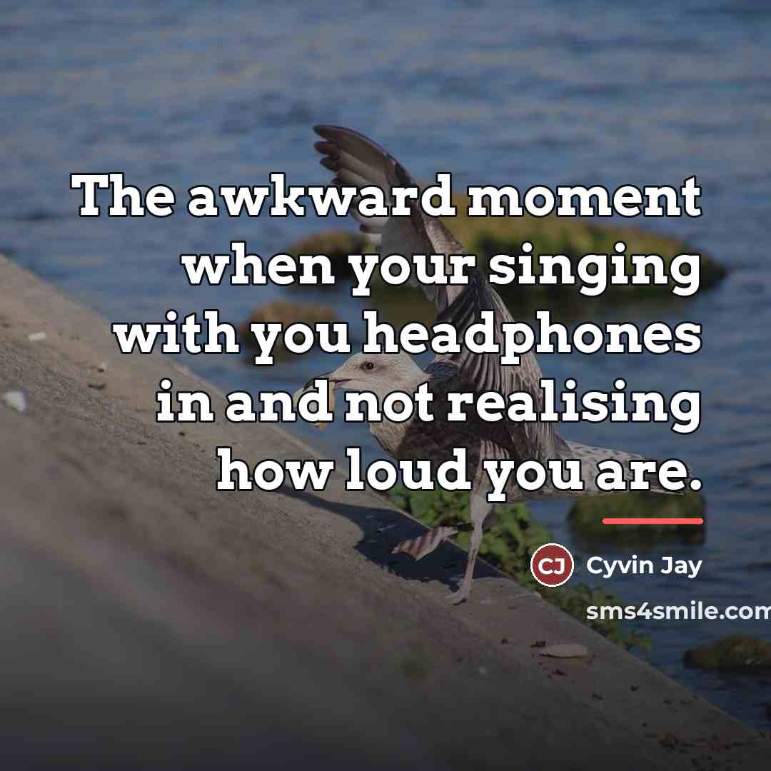“The awkward moment when your singing with you headphones in…” quote by Cyvin Jay