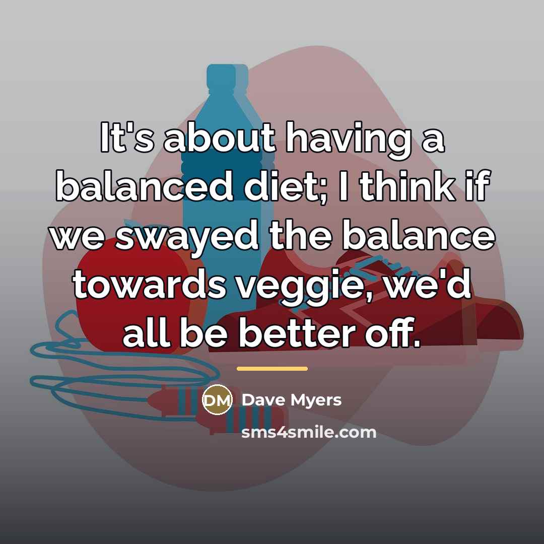 “It's about having a balanced diet; I think if we…” quote by Dave Myers