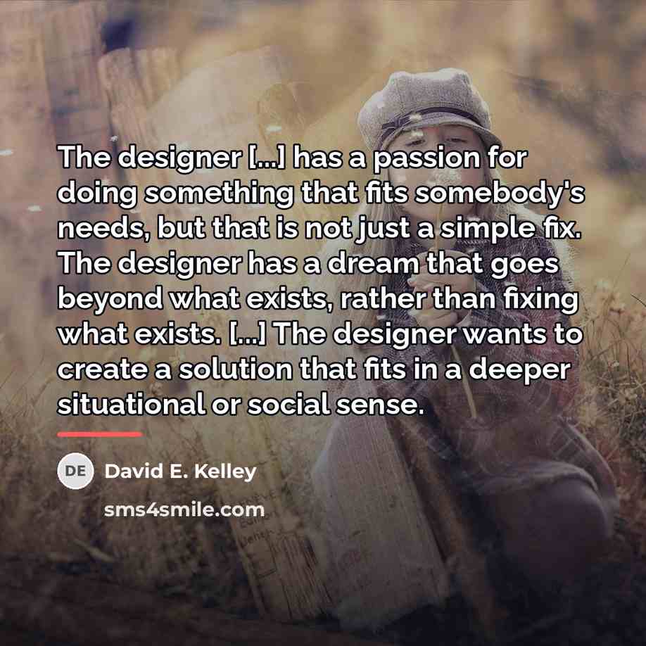 “The designer [...] has a passion for doing something that…” quote by David E. Kelley