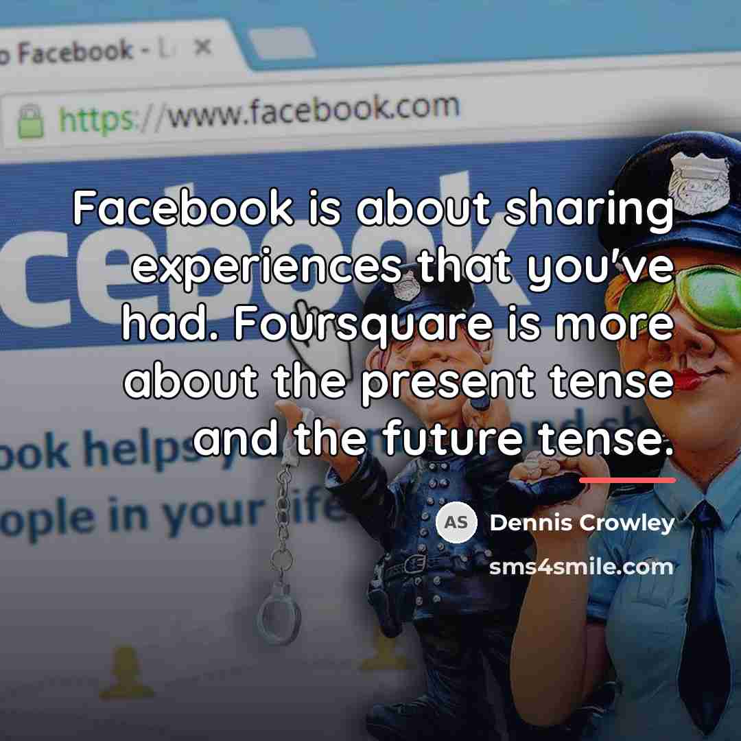 “Facebook is about sharing experiences that you've had. Foursquare is…” quote by Dennis Crowley