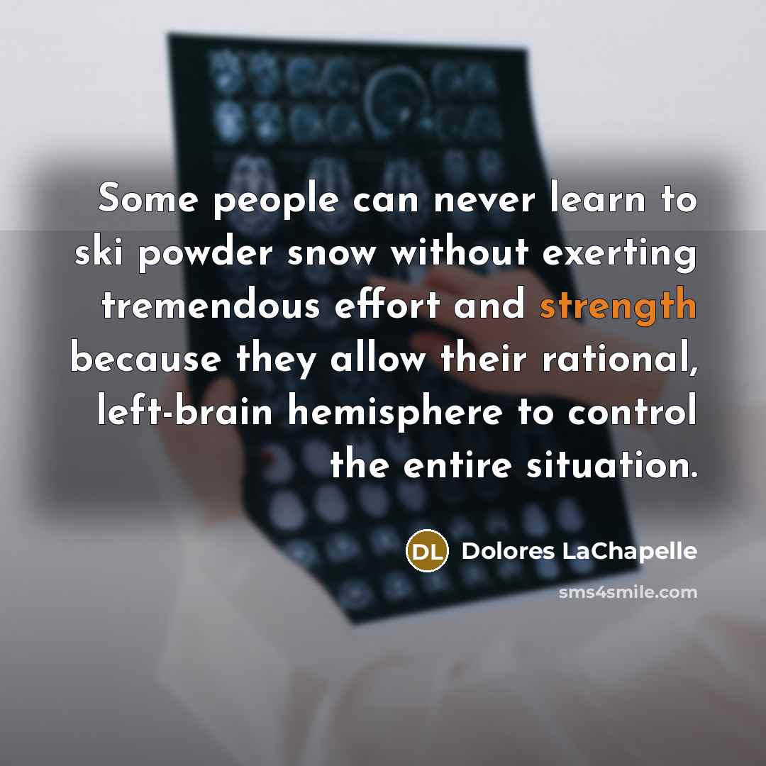 “Some people can never learn to ski powder snow without…” quote by Dolores LaChapelle
