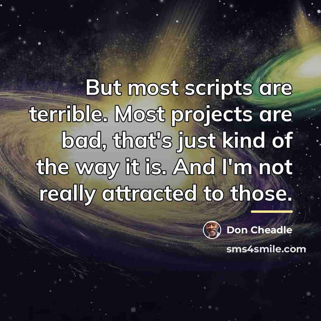 “But most scripts are terrible. Most projects are bad, that's…” quote by Don Cheadle