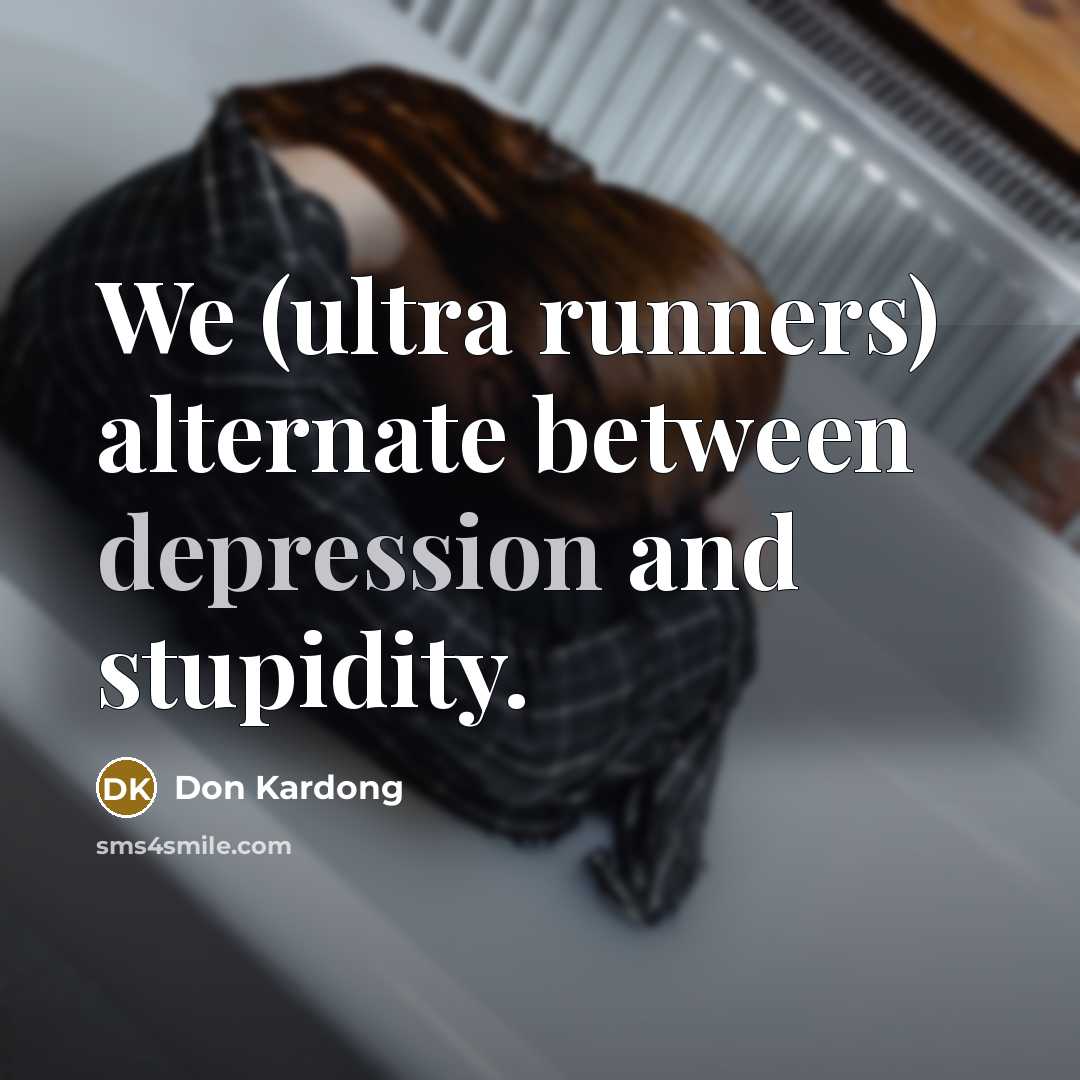 “We (ultra runners) alternate between depression and stupidity.…” quote by Don Kardong