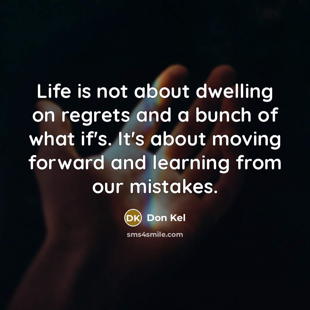 “Life is not about dwelling on regrets and a bunch…” quote by Don Kel