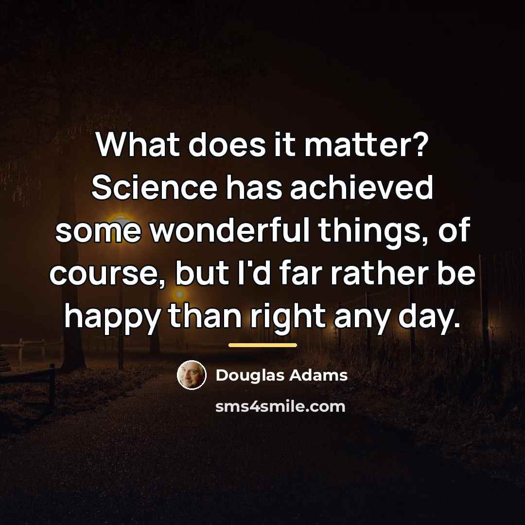 “What does it matter? Science has achieved some wonderful things,…” quote by Douglas Adams