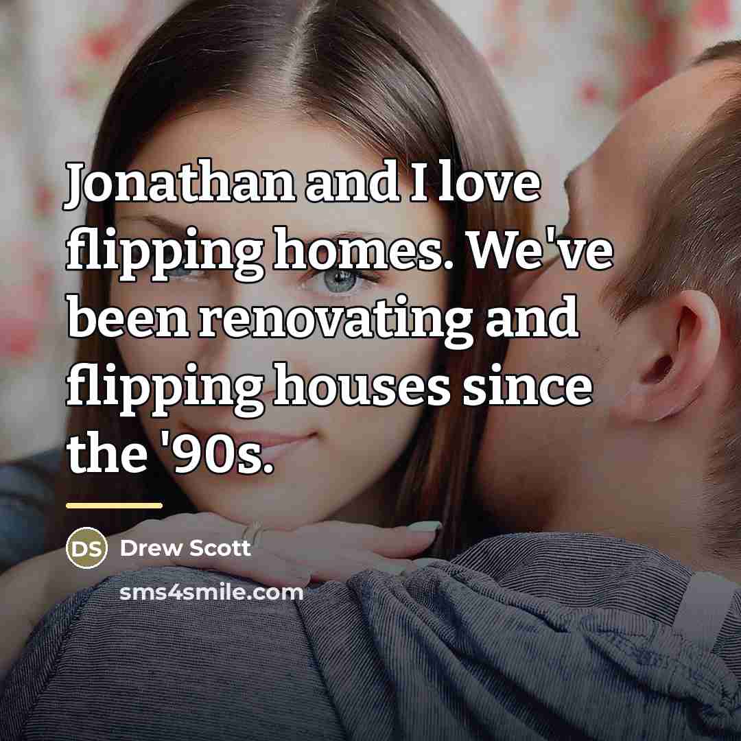“Jonathan and I love flipping homes. We've been renovating and…” quote by Drew Scott