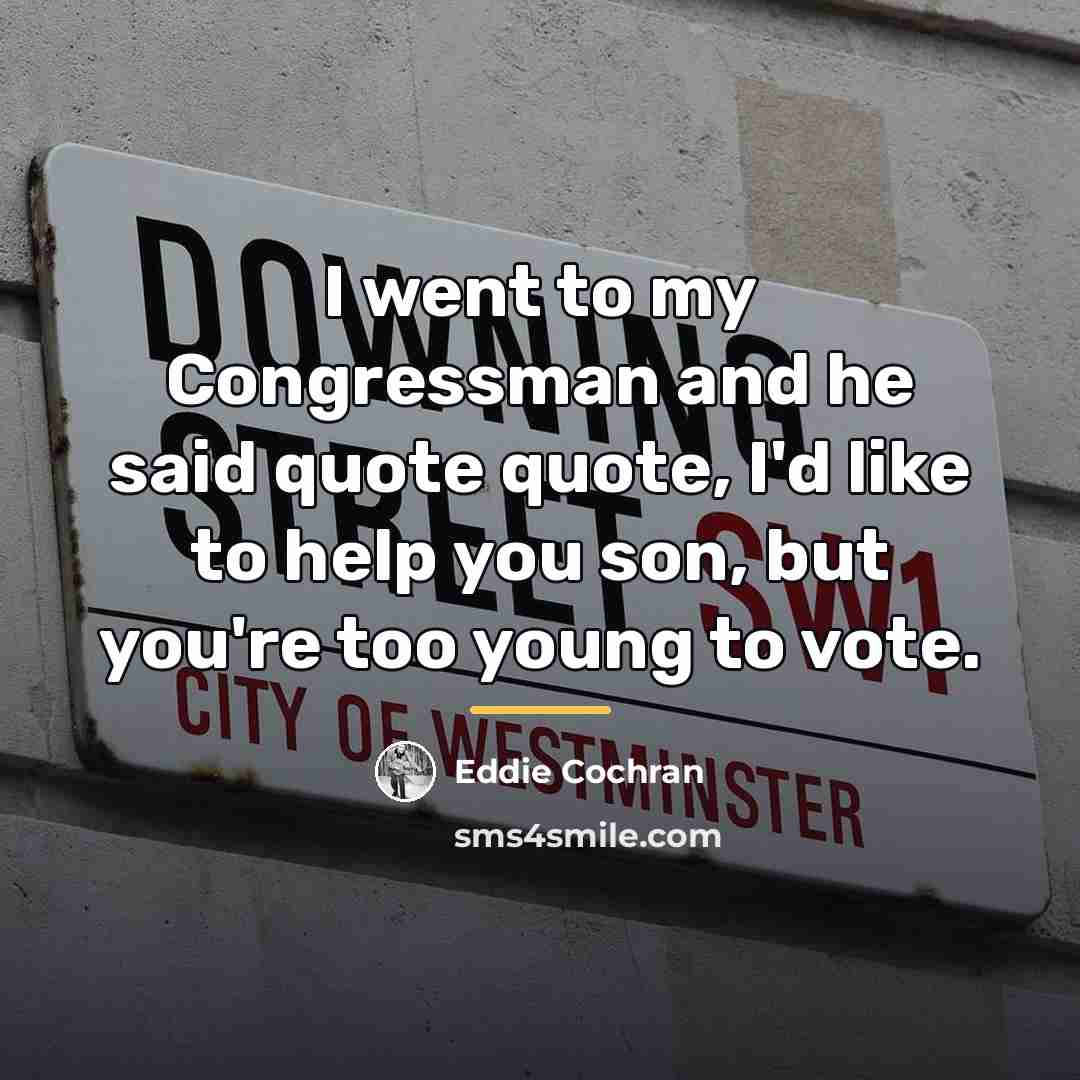 “I went to my Congressman and he said quote quote,…” quote by Eddie Cochran