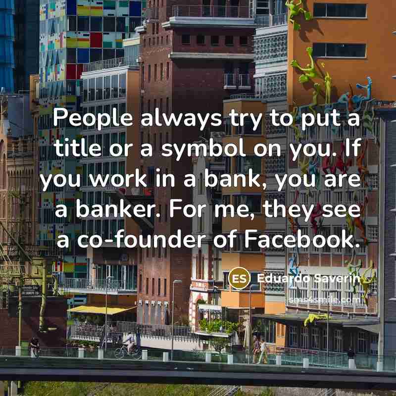 “People always try to put a title or a symbol…” quote by Eduardo Saverin
