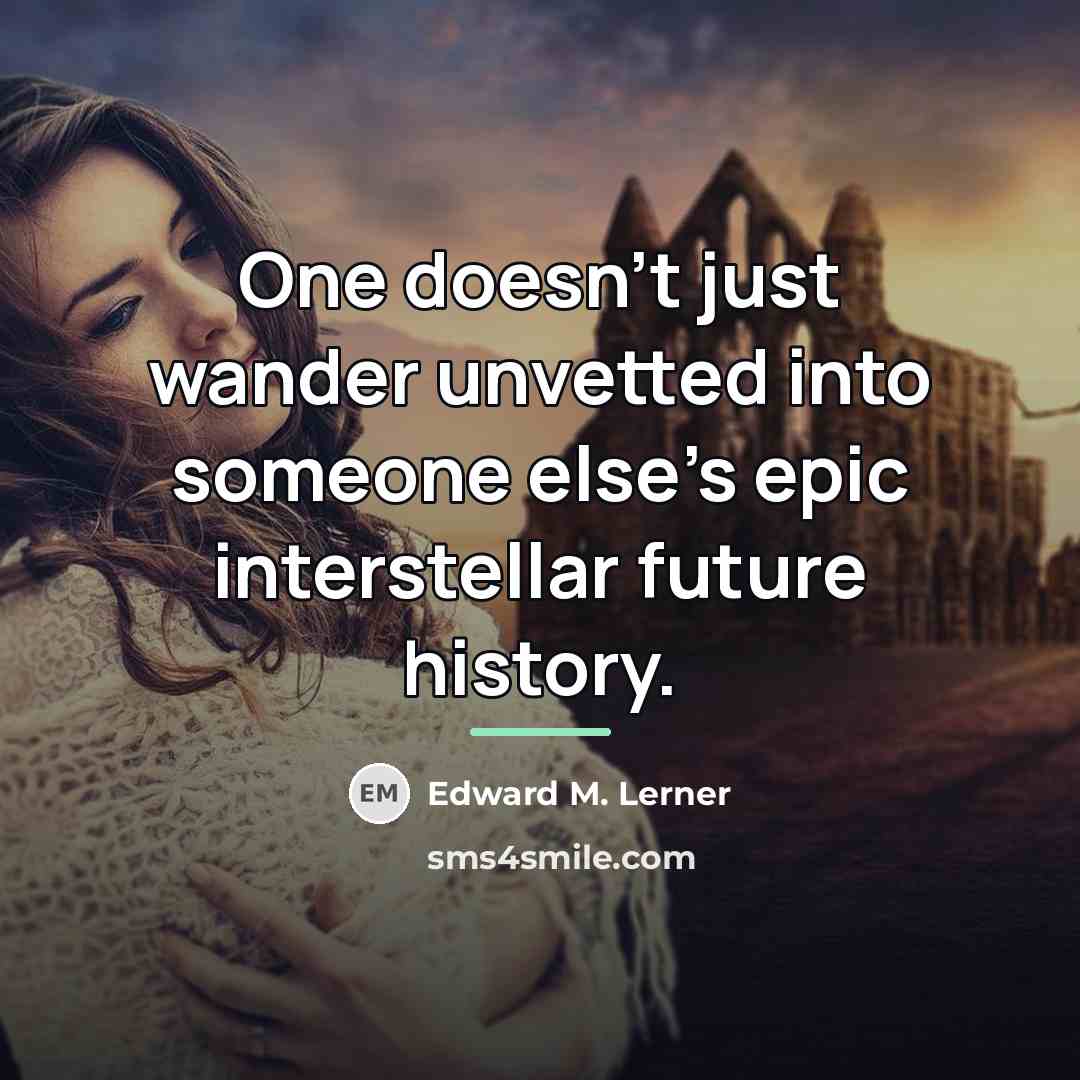 “One doesn't just wander unvetted into someone else's epic interstellar…” quote by Edward M. Lerner