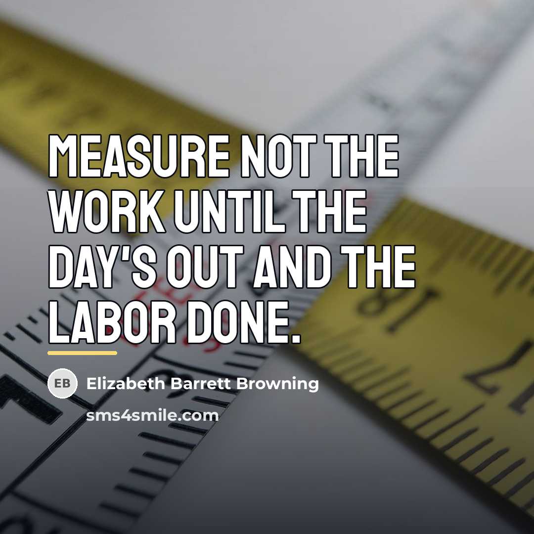 “Measure not the work until the day's out and the…” quote by Elizabeth Barrett Browning