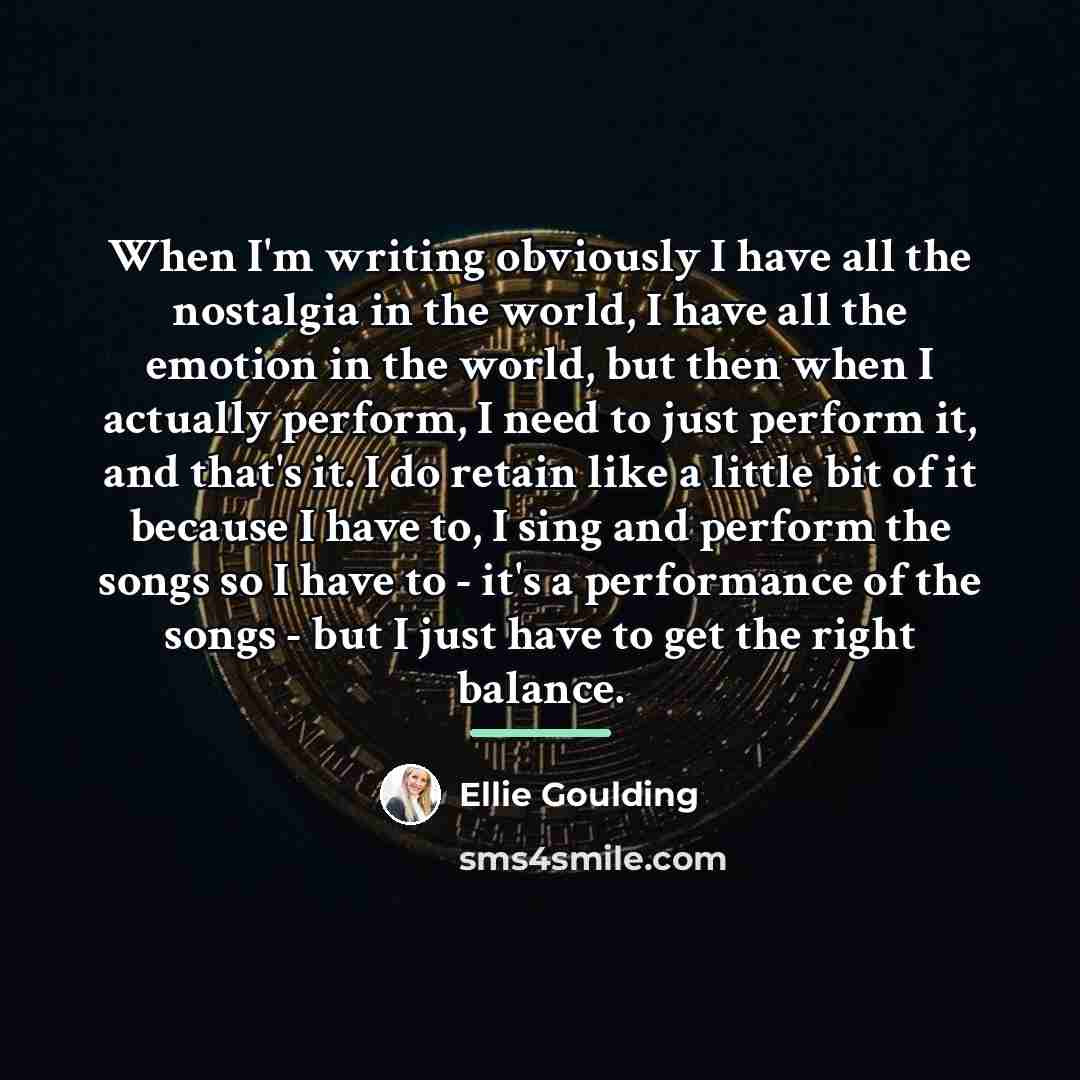 “When I'm writing obviously I have all the nostalgia in…” quote by Ellie Goulding