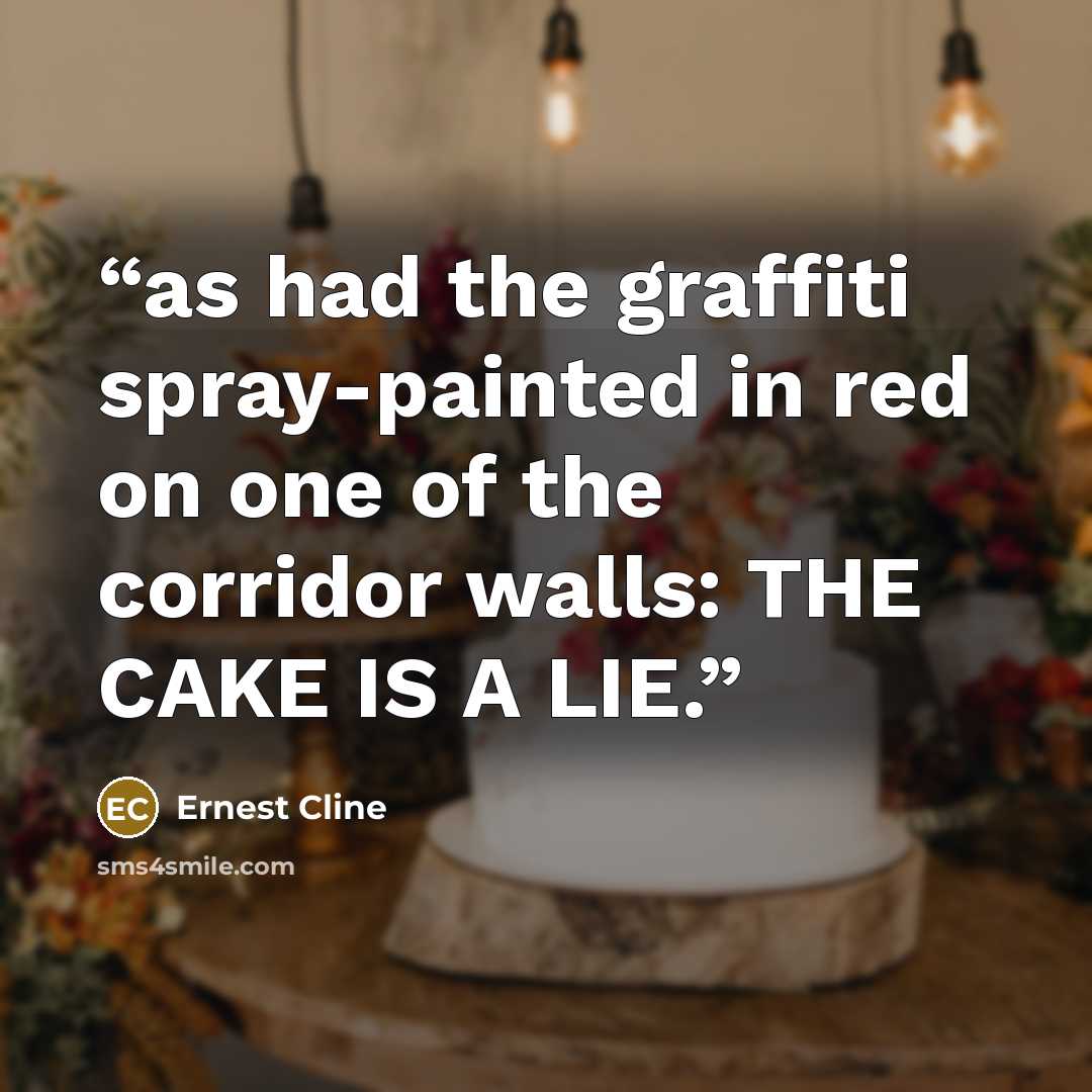 “as had the graffiti spray-painted in red on one of the corridor walls: THE CAKE IS A LIE.” quote by Ernest Cline