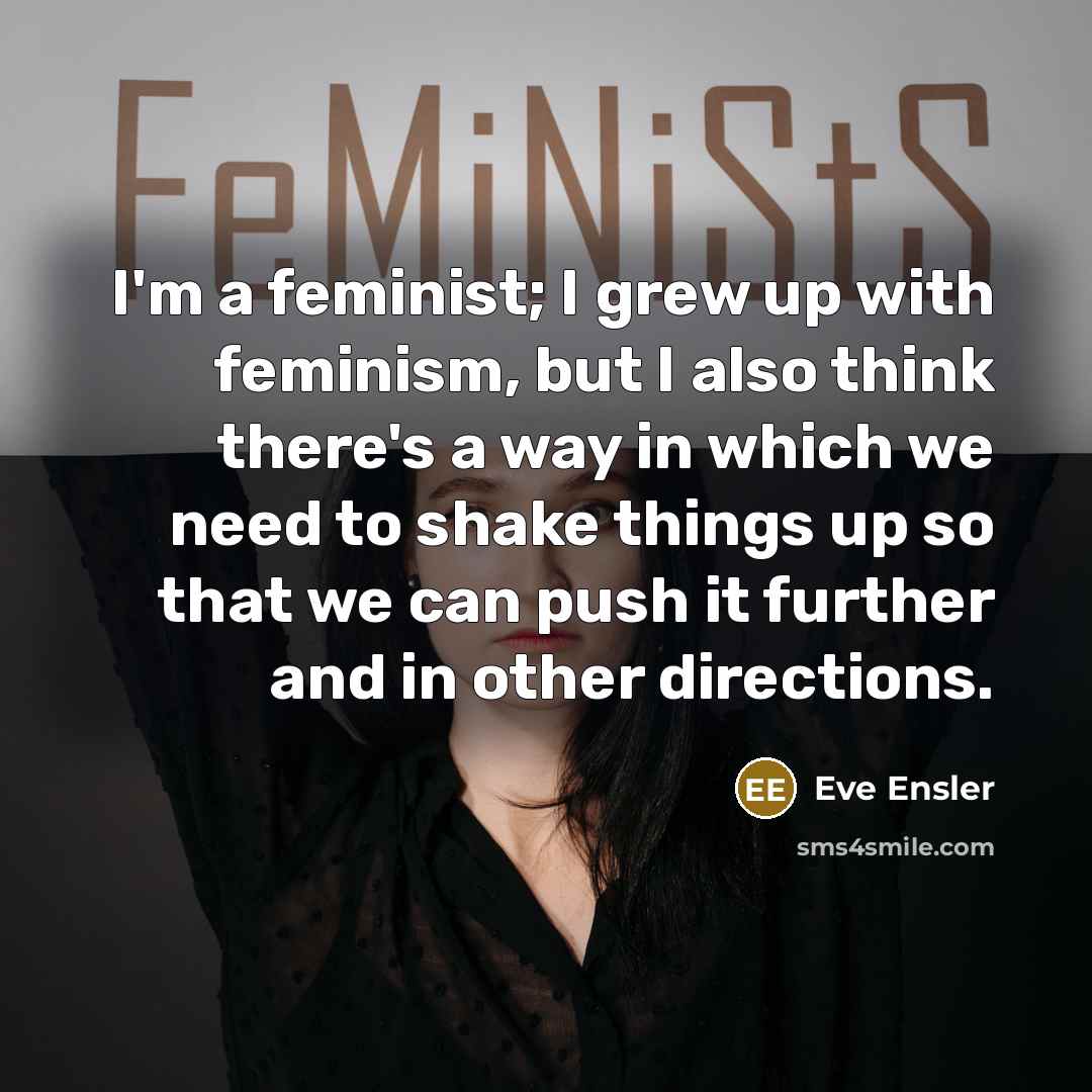 “I'm a feminist; I grew up with feminism, but I…” quote by Eve Ensler
