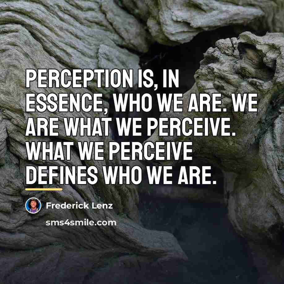 “Perception is, in essence, who we are. We are what…” quote by Frederick Lenz