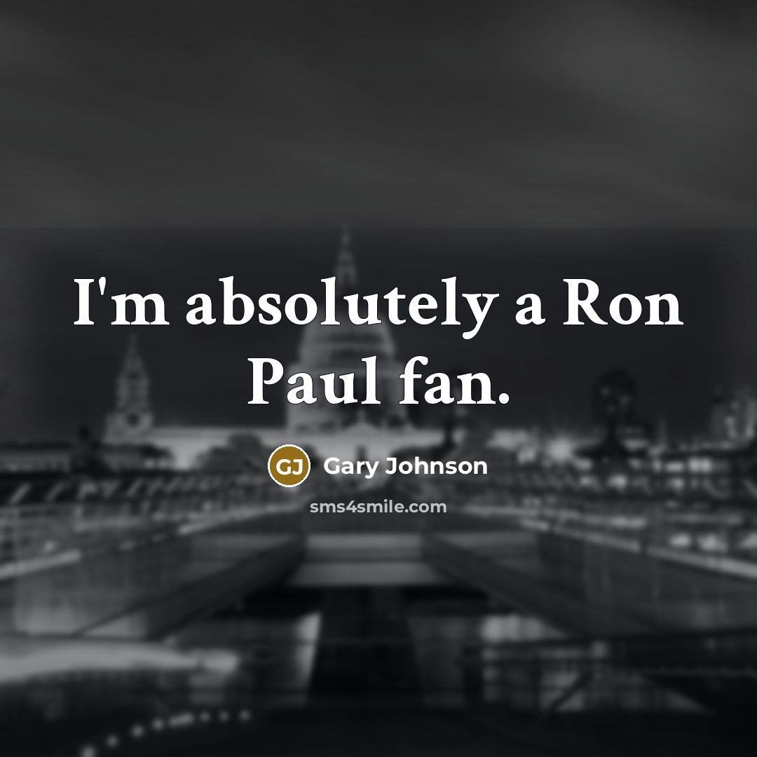 “I'm absolutely a Ron Paul fan.…” quote by Gary Johnson