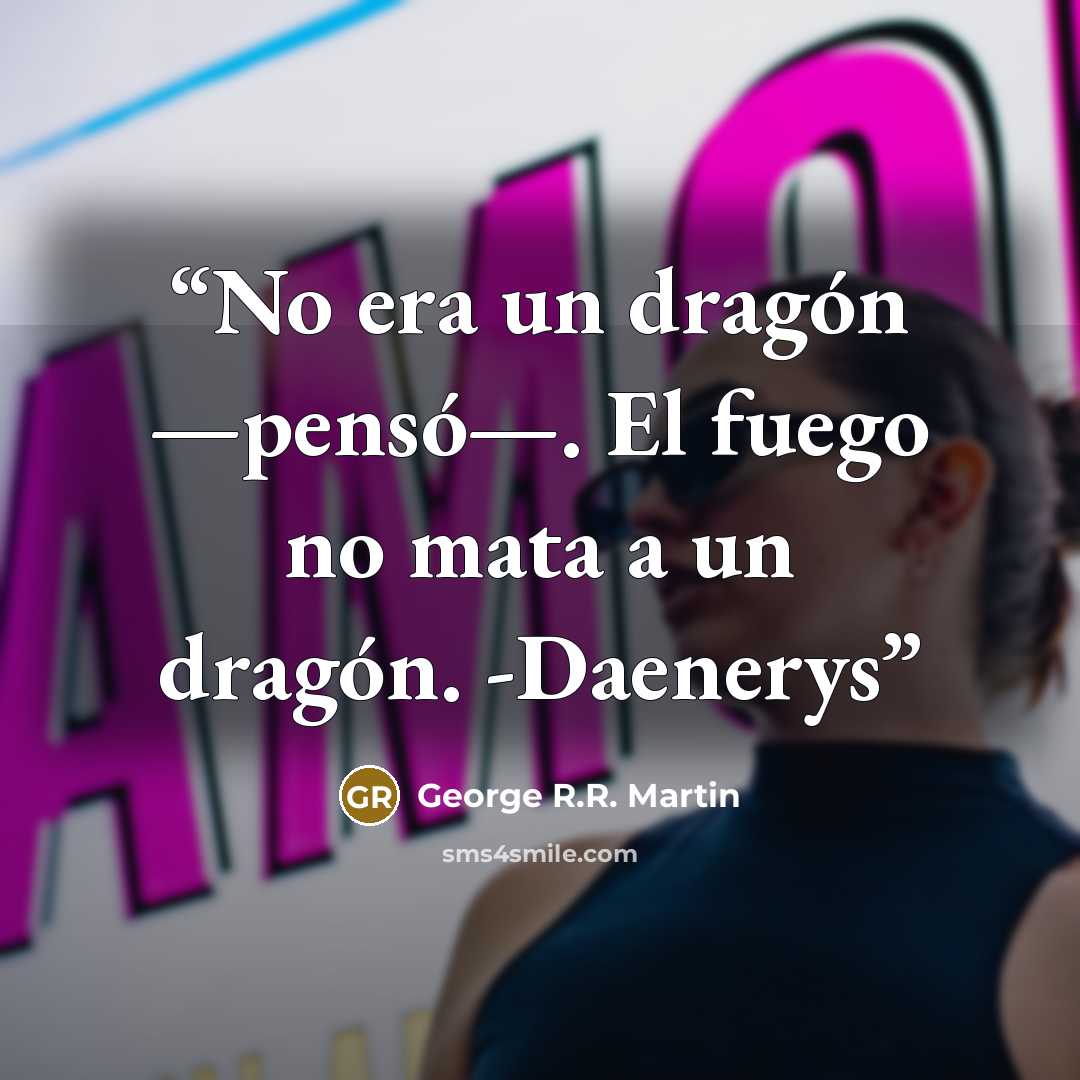 “No era un dragón —pensó—. El fuego no mata a un dragón. -Daenerys” quote by George R.R. Martin