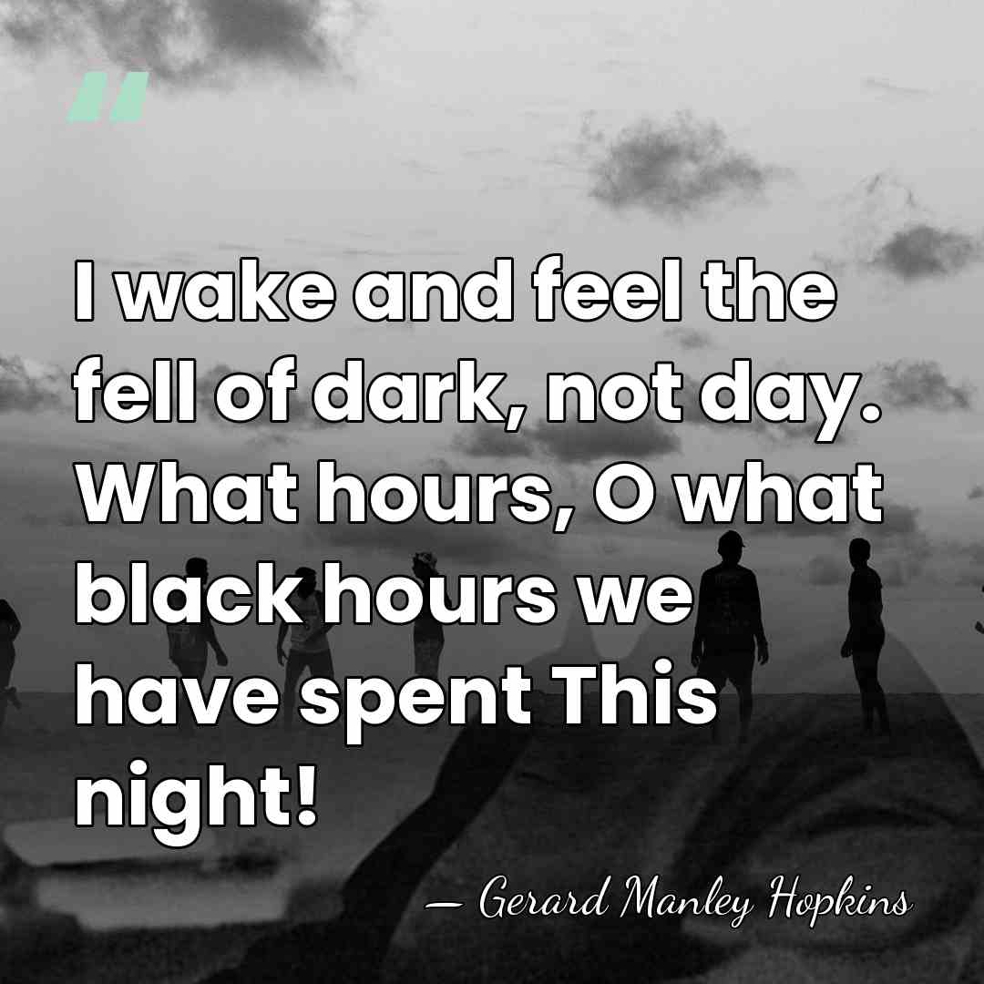 I wake and feel the fell of dark, not day. What hours,&hellip; - Gerard Manley Hopkins