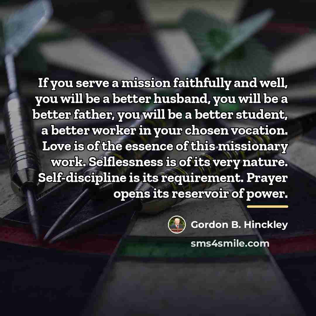 “If you serve a mission faithfully and well, you will…” quote by Gordon B. Hinckley