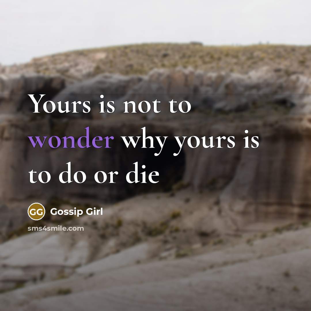 “Yours is not to wonder why yours is to do…” quote by Gossip Girl
