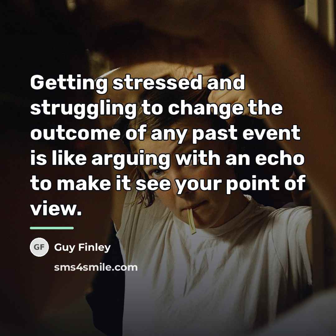 “Getting stressed and struggling to change the outcome of any…” quote by Guy Finley