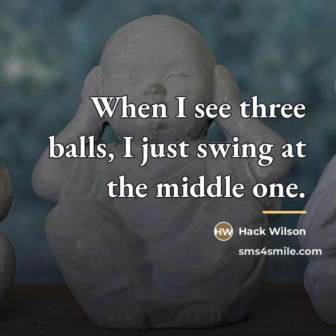 “When I see three balls, I just swing at the…” quote by Hack Wilson