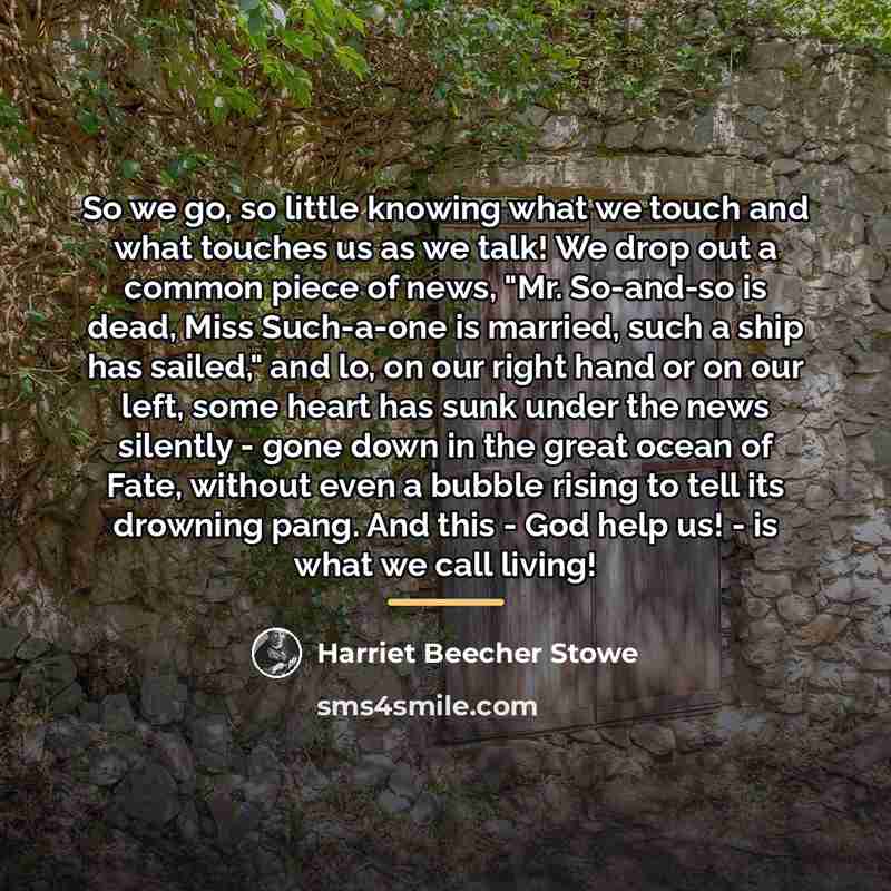 “So we go, so little knowing what we touch and…” quote by Harriet Beecher Stowe