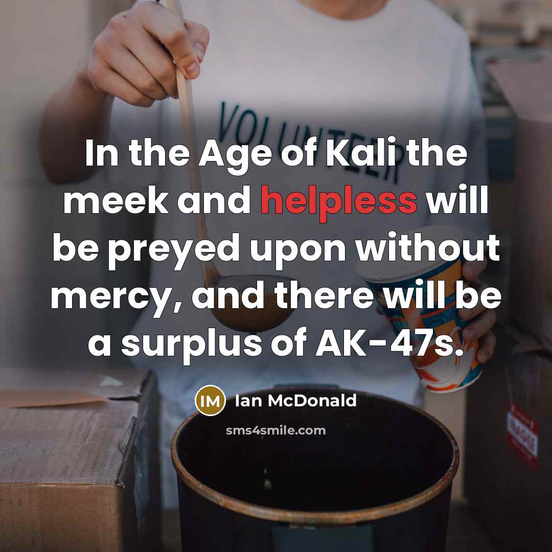 “In the Age of Kali the meek and helpless will…” quote by Ian McDonald