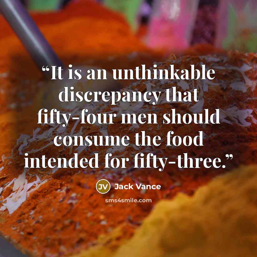 “It is an unthinkable discrepancy that fifty-four men should consume the food intended for fifty-three.” quote by Jack Vance