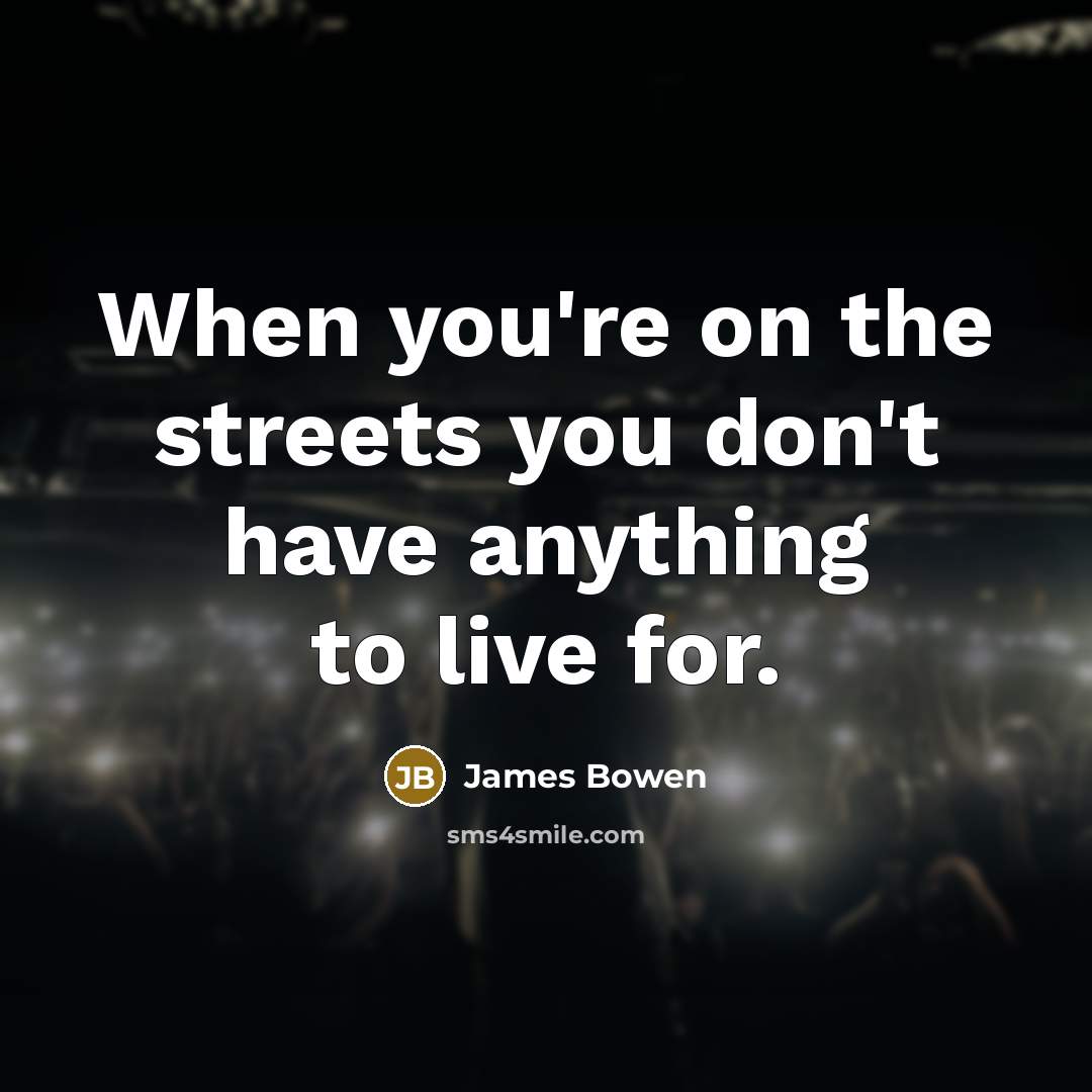 “When you're on the streets you don't have anything to…” quote by James Bowen