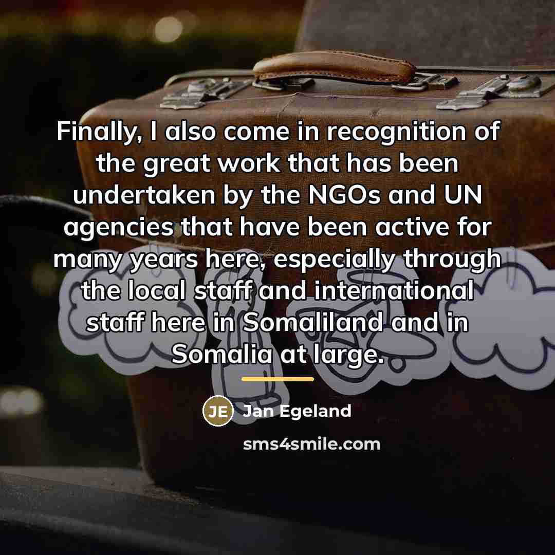 “Finally, I also come in recognition of the great work…” quote by Jan Egeland