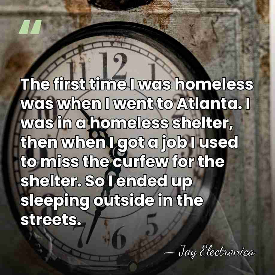 The first time I was homeless was when I went to Atlanta.&hellip; - Jay Electronica