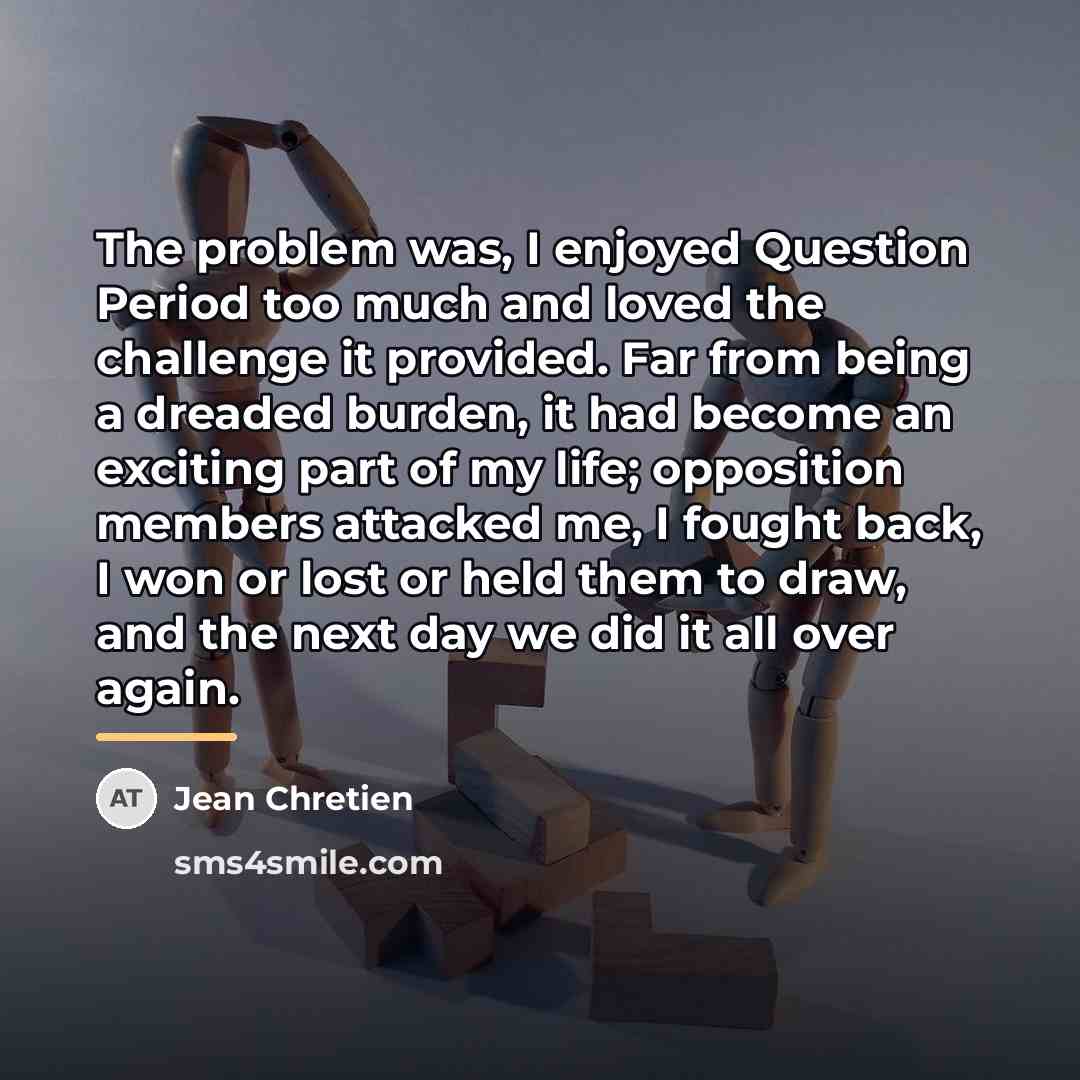 “The problem was, I enjoyed Question Period too much and…” quote by Jean Chretien