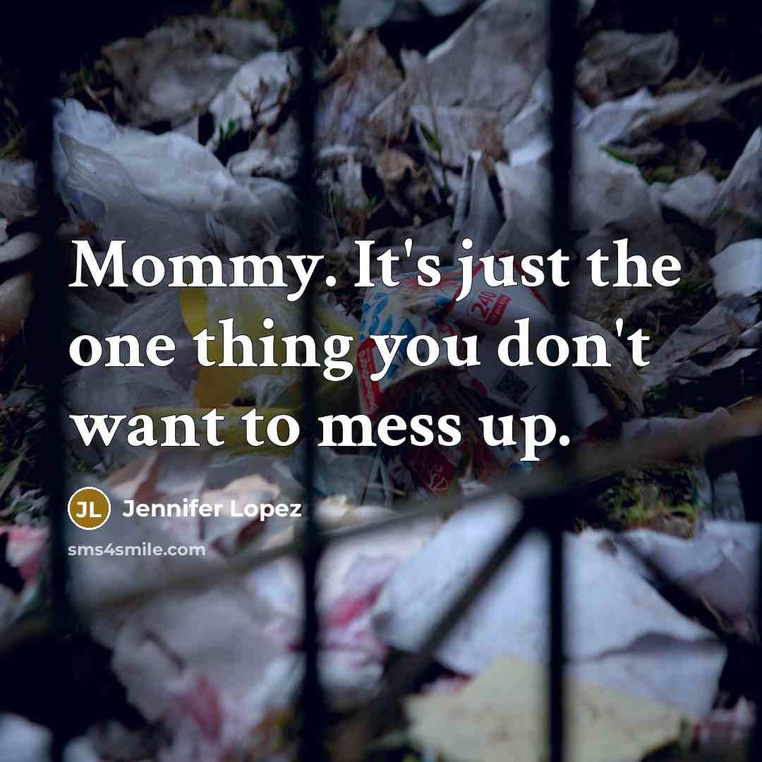 “Mommy. It's just the one thing you don't want to…” quote by Jennifer Lopez