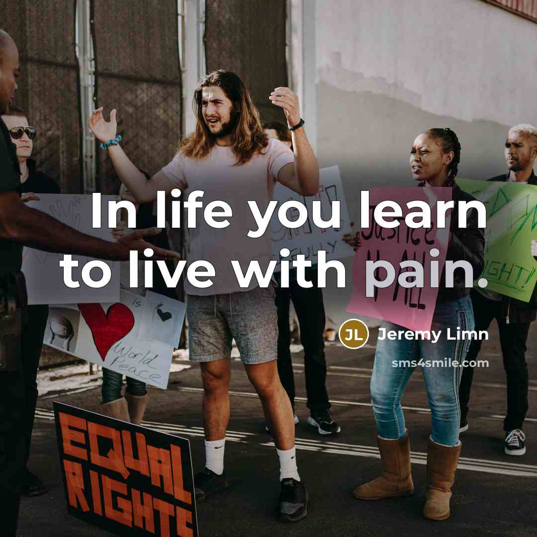 “In life you learn to live with pain.” quote by Jeremy Limn