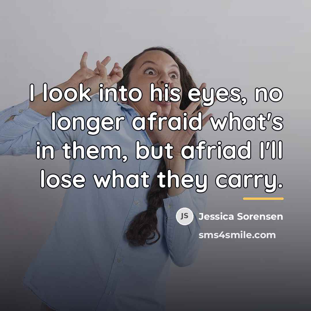 “I look into his eyes, no longer afraid what's in…” quote by Jessica Sorensen