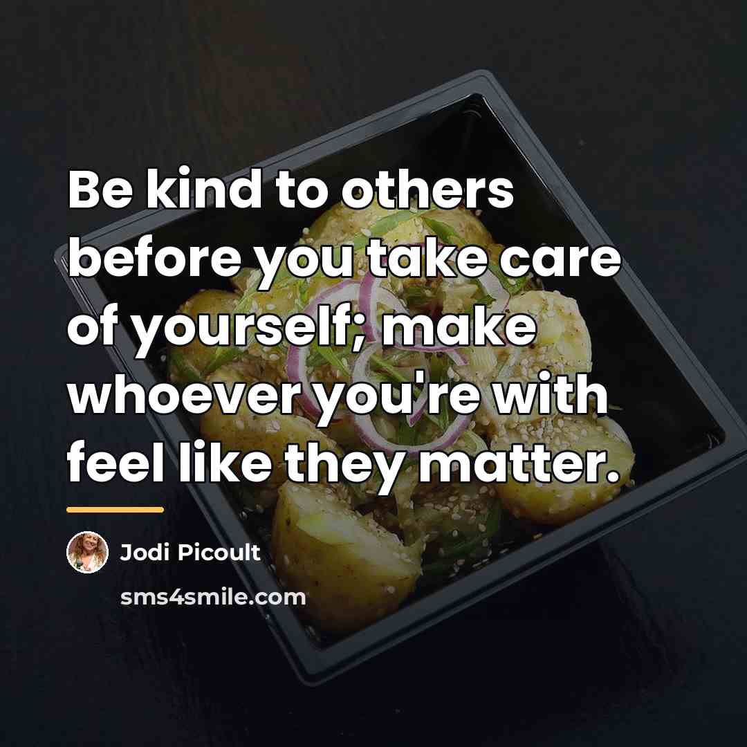 “Be kind to others before you take care of yourself;…” quote by Jodi Picoult
