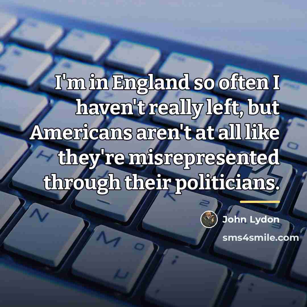 “I'm in England so often I haven't really left, but…” quote by John Lydon