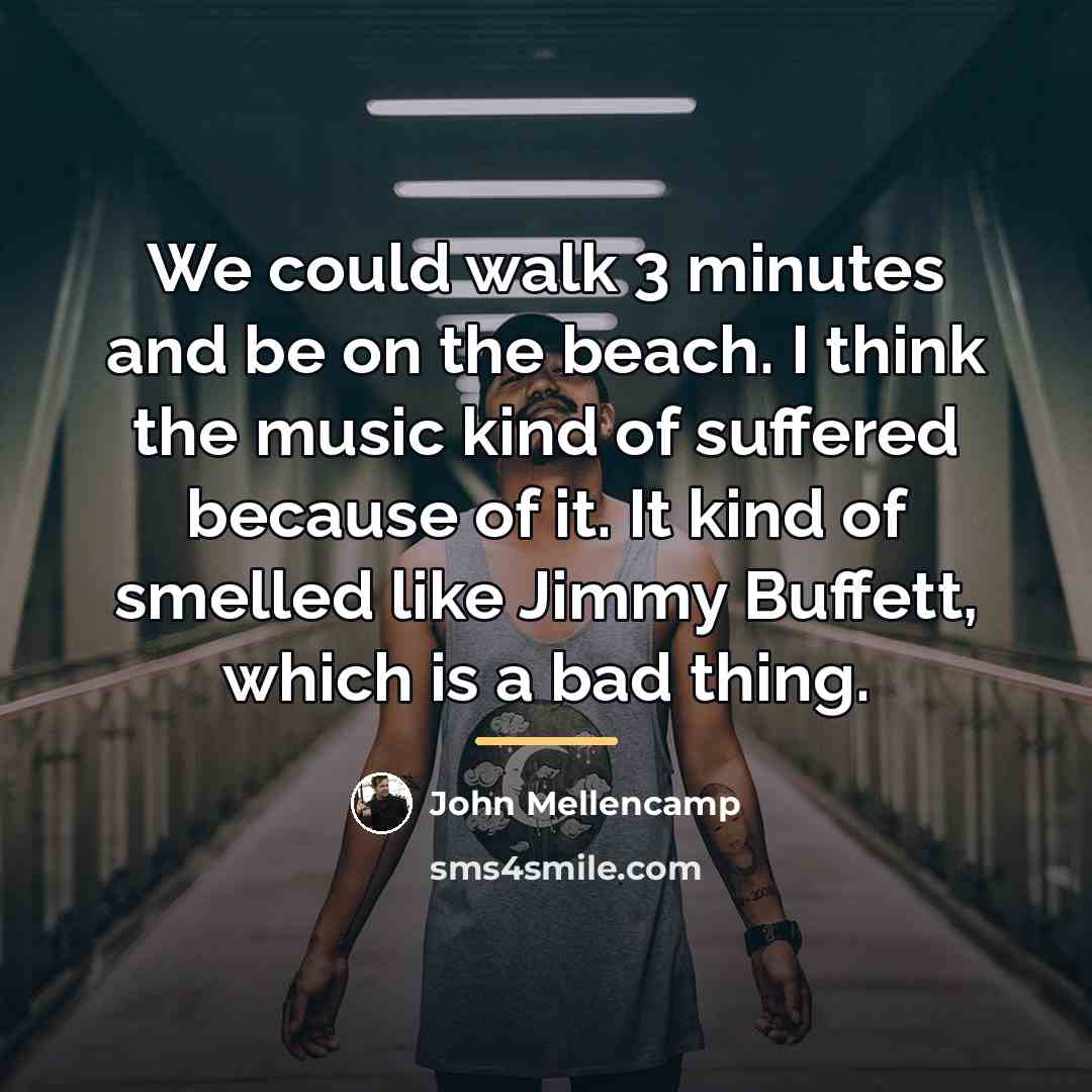 “We could walk 3 minutes and be on the beach.…” quote by John Mellencamp