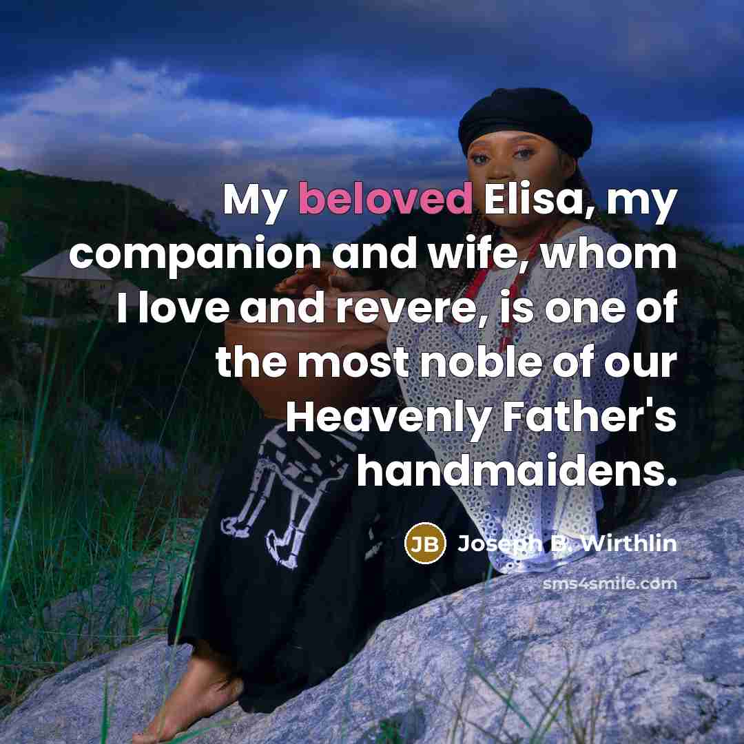 “My beloved Elisa, my companion and wife, whom I love…” quote by Joseph B. Wirthlin