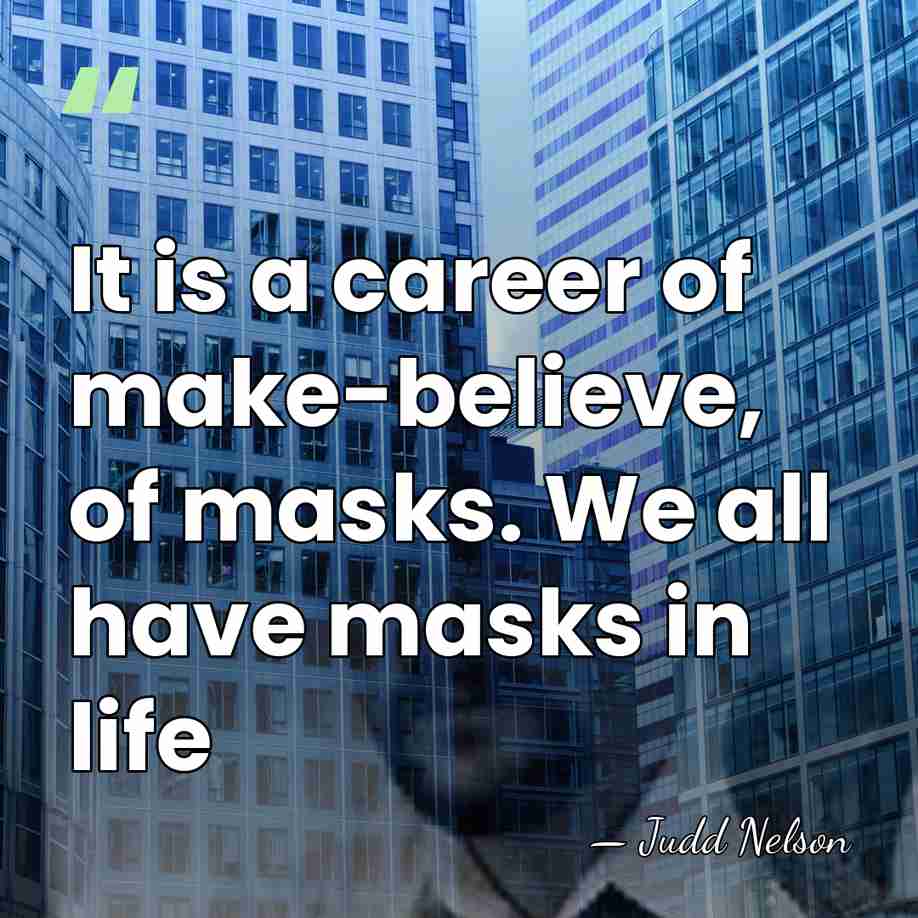 It is a career of make-believe, of masks. We all have masks&hellip; - Judd Nelson