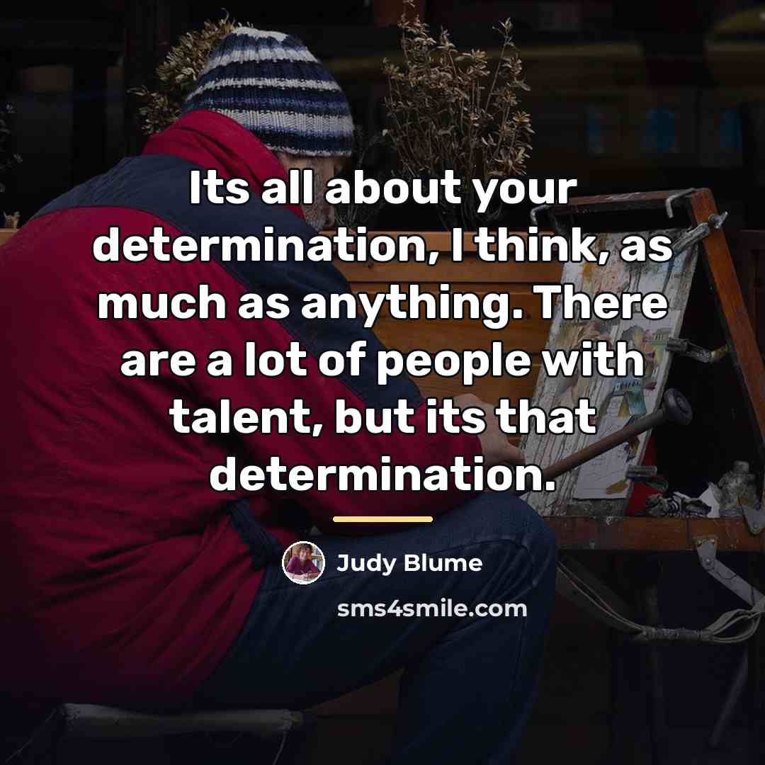 “Its all about your determination, I think, as much as…” quote by Judy Blume