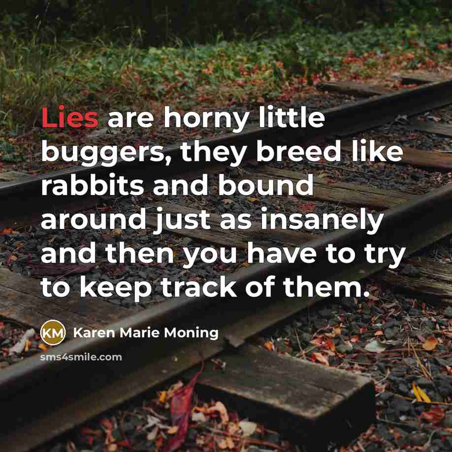“Lies are horny little buggers, they breed like rabbits and…” quote by Karen Marie Moning