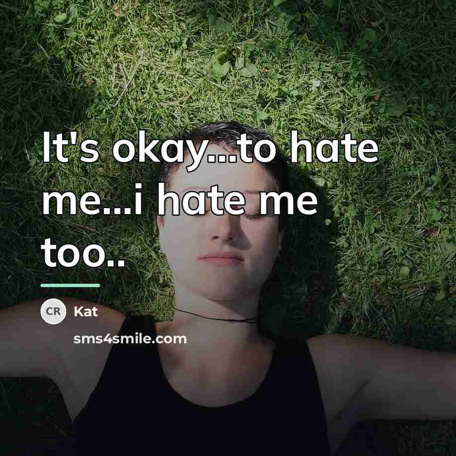 “It's okay...to hate me...i hate me too..…” quote by Kat